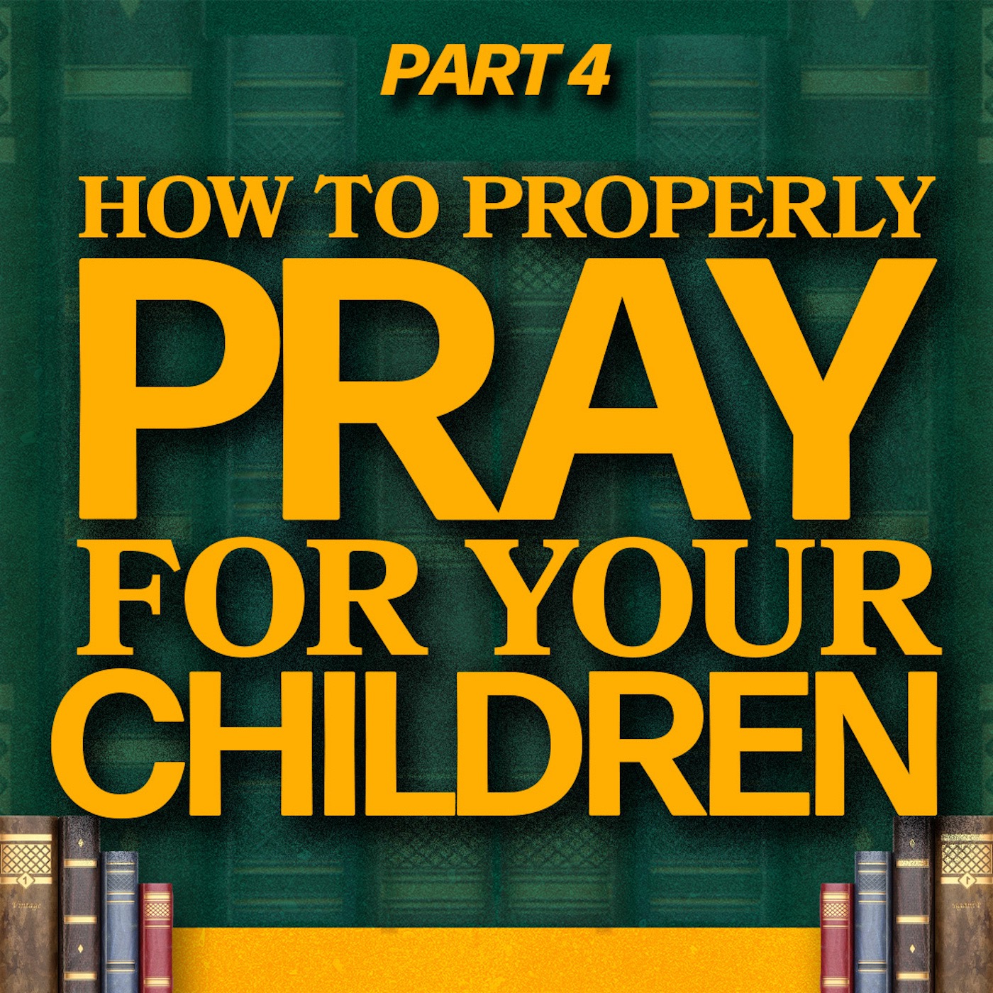 How to Properly Pray (For Your Children) | Fighting for the Children - Part 4