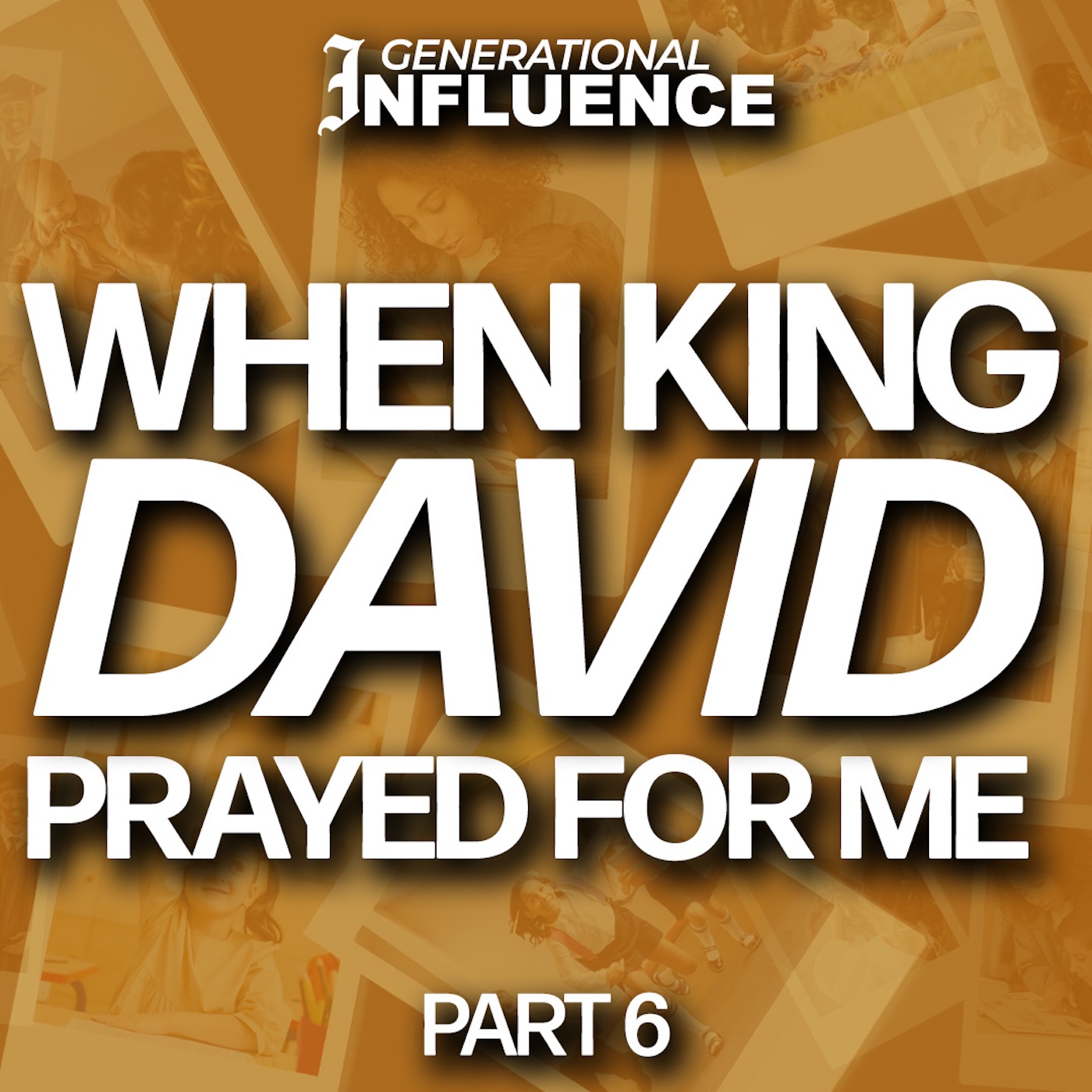 Generational Influence - Part 6 | When King David Prayed For Me