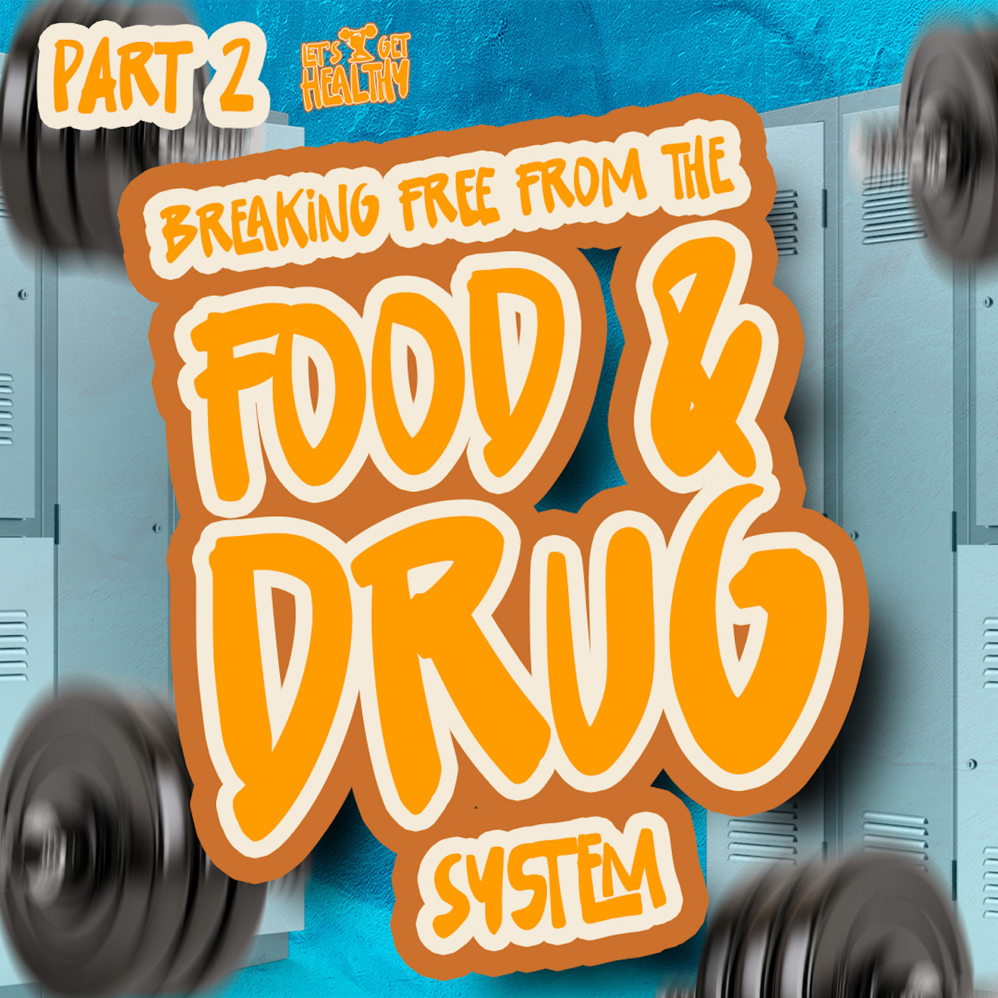 Breaking Free from the Food and Drug System | Let’s Get Healthy - Part 2