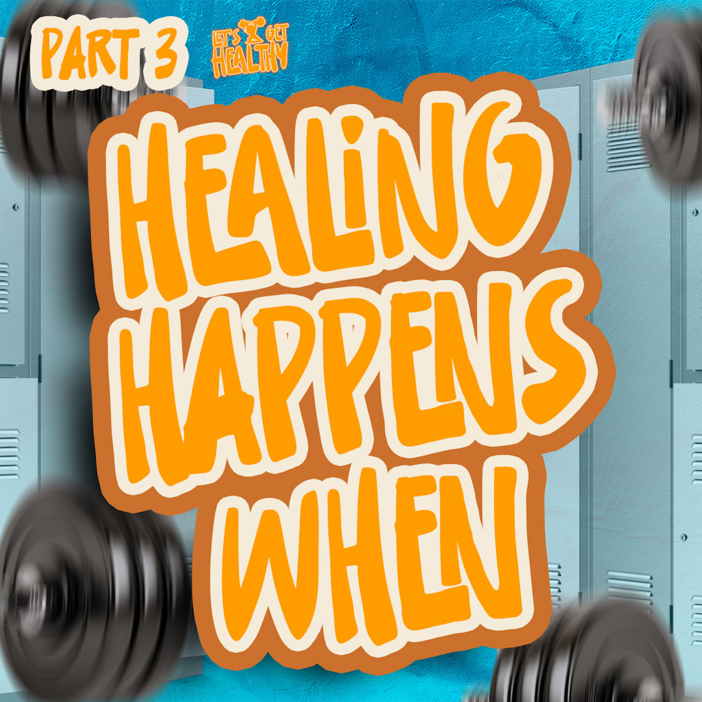 Let’s Get Healthy Part 3 | Healing Happens When