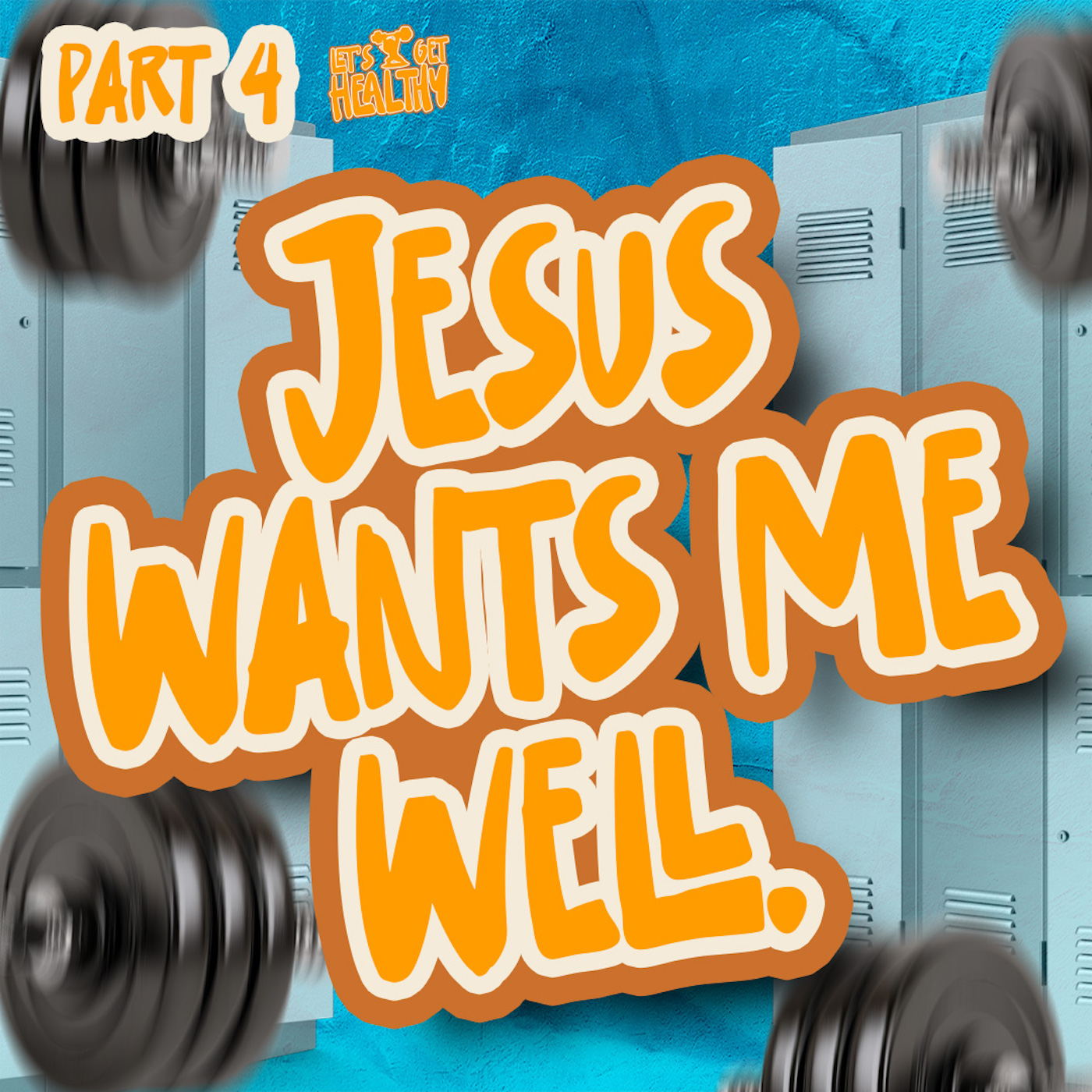 Jesus Wants Me Well | Let’s Get Healthy - Part 4